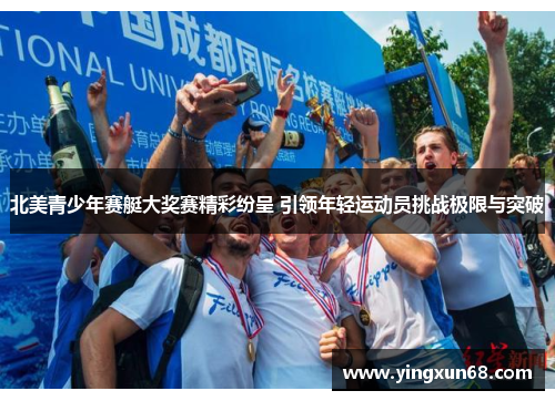 北美青少年赛艇大奖赛精彩纷呈 引领年轻运动员挑战极限与突破