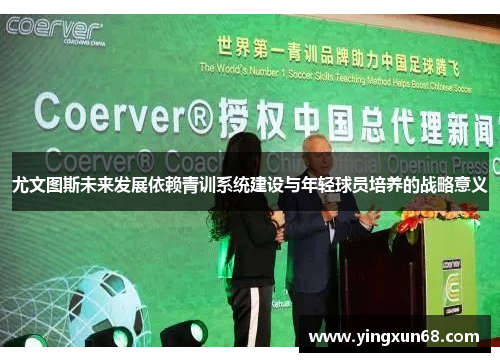 尤文图斯未来发展依赖青训系统建设与年轻球员培养的战略意义