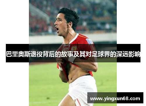 巴里奥斯退役背后的故事及其对足球界的深远影响