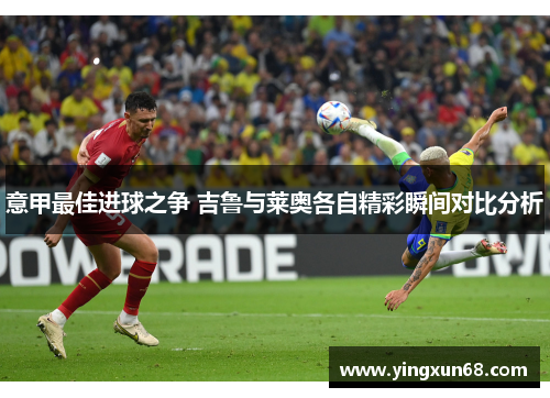 意甲最佳进球之争 吉鲁与莱奥各自精彩瞬间对比分析