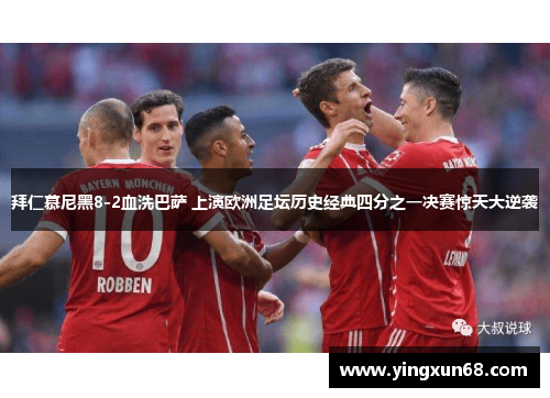 拜仁慕尼黑8-2血洗巴萨 上演欧洲足坛历史经典四分之一决赛惊天大逆袭