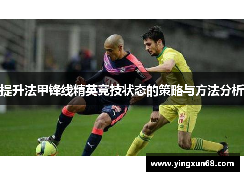 提升法甲锋线精英竞技状态的策略与方法分析