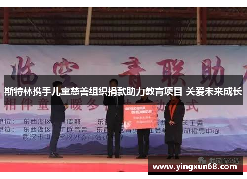 斯特林携手儿童慈善组织捐款助力教育项目 关爱未来成长